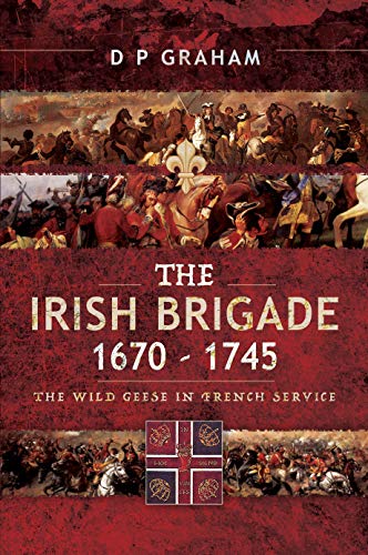 

The Irish Brigade 1670â"1745: The Wild Geese in French Service