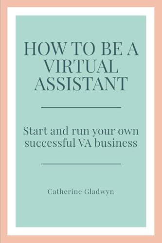How to be a Virtual Assistant: Start and run your own successful VA business
How to be a Virtual Assistant: Start and run your own successful VA business
