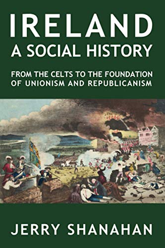 Ireland: a Social History: From the Celts to the Foundations of Unionism and Republicanism