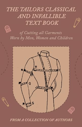 The Tailors Classical and Infallible Text Book of Cutting all Garments Worn by Men, Women and Children
The Tailors Classical and Infallible Text Book of Cutting all Garments Worn by Men, Women and Children