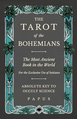 The Tarot of the Bohemians - The Most Ancient Book in the World - For the Exclusive Use of Initiates - Absolute Key to Occult Science
The Tarot of the Bohemians - The Most Ancient Book in the World - For the Exclusive Use of Initiates - Absolute Key to Occult Science