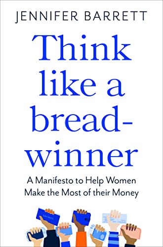 Think Like a Breadwinner: A Manifesto to Help Women Make the Most of their Money
Think Like a Breadwinner: A Manifesto to Help Women Make the Most of their Money