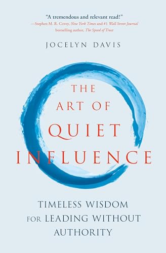 Art of Quiet Influence : Timeless Wisdom for Leading Without Authority