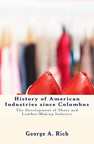 History of American Industries Since Columbus : The Development of Shoes and Leather-making Industry
History of American Industries Since Columbus : The Development of Shoes and Leather-making Industry