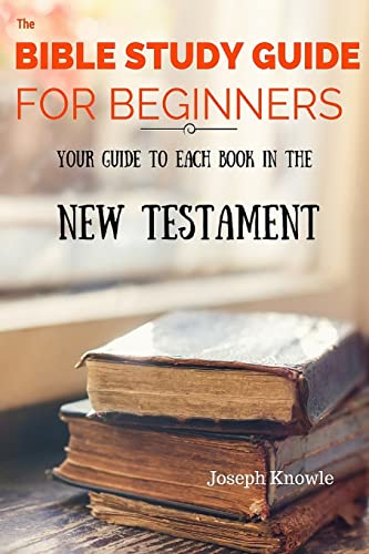 Bible Study Guide for Beginners : Your Guide to Each Book in the New Testament
Bible Study Guide for Beginners : Your Guide to Each Book in the New Testament