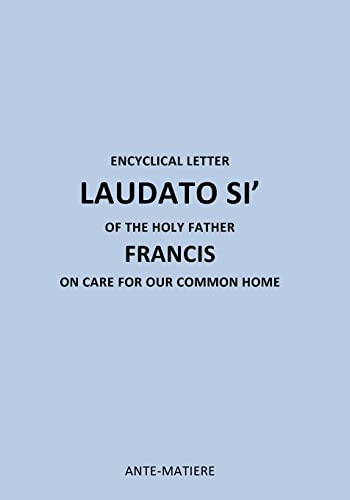 Encyclical Letter Laudato Si' of the Holy Father Francis : On Care for Our Common Home
Encyclical Letter Laudato Si' of the Holy Father Francis : On Care for Our Common Home