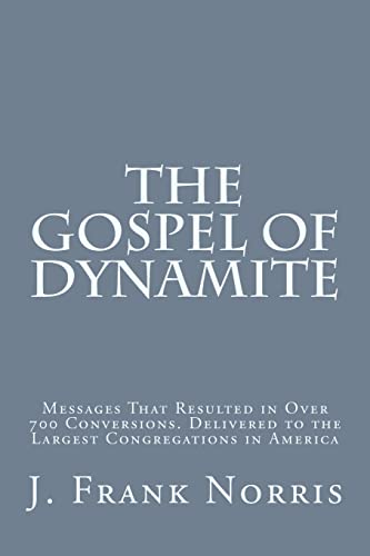 Gospel of Dynamite : Messages That Resulted in over 700 Conversions. Delivered to the Largest Congregations in America
Gospel of Dynamite : Messages That Resulted in over 700 Conversions. Delivered to the Largest Congregations in America