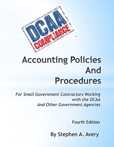 

Accounting Policies and Procedures : For Small Government Contractors Working With the DCAA and Other Government Agencies