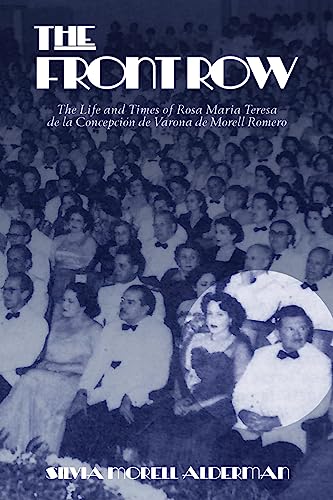 Front Row : The Life and Times of Rosa Maria Teresa De La Concepcion De Varona De Morell Romero
Front Row : The Life and Times of Rosa Maria Teresa De La Concepcion De Varona De Morell Romero