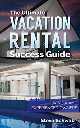 Ultimate Vacation Rental Success Guide : For New and Experienced Owners