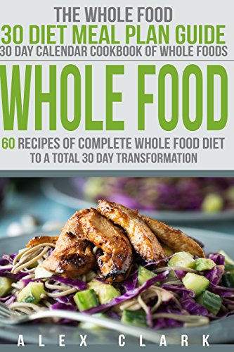 Whole Food: 60 Recipes of Complete Whole Food Diet to a Total 30 Day Transformation - The Whole Food 30 Diet Meal Plan Guide
Whole Food: 60 Recipes of Complete Whole Food Diet to a Total 30 Day Transformation - The Whole Food 30 Diet Meal Plan Guide
