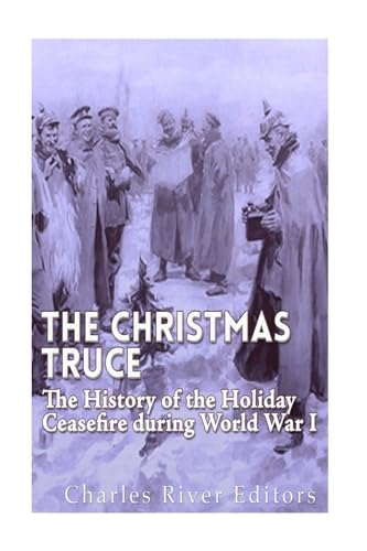 The Christmas Truce of 1914: The History of the Holiday Ceasefire during World War I