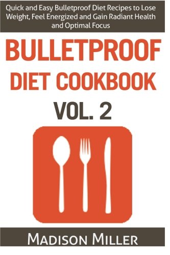 Bulletproof Diet Cookbook Vol. 2: Quick and Easy Bulletproof Diet Recipes to Lose Weight, Feel Energized, and Gain Radiant Health and Optimal Focus
Bulletproof Diet Cookbook Vol. 2: Quick and Easy Bulletproof Diet Recipes to Lose Weight, Feel Energized, and Gain Radiant Health and Optimal Focus