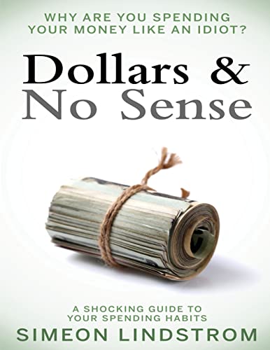Dollars & No Sense : Why Are You Spending Your Money Like an Idiot