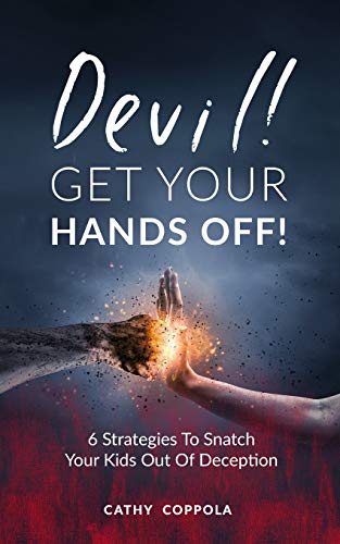 Devil! Get Your Hands Off! : 6 Strategies to Snatch Your Kids Out of Deception