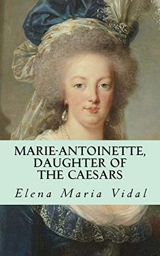 Marie-antoinette, Daughter of the Caesars : Her Life, Her Times, Her Legacy