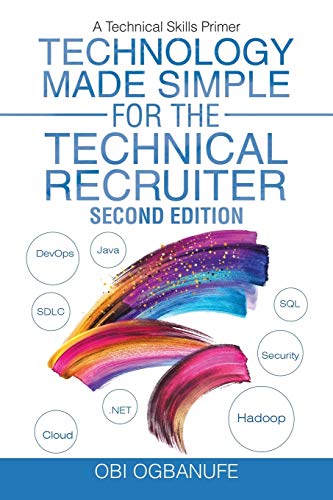 Technology Made Simple for the Technical Recruiter, Second Edition: A Technical Skills Primer
Technology Made Simple for the Technical Recruiter, Second Edition: A Technical Skills Primer