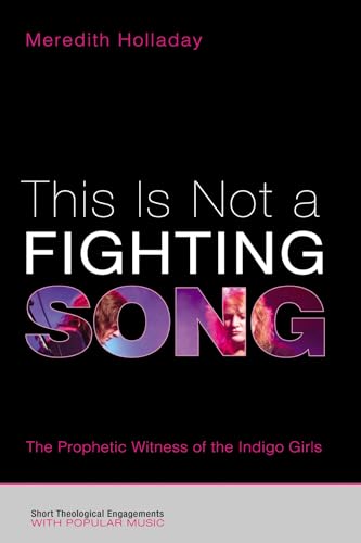 This Is Not a Fighting Song: The Prophetic Witness of the Indigo Girls (Short Theological Engagements with Popular Music)
This Is Not a Fighting Song: The Prophetic Witness of the Indigo Girls (Short Theological Engagements with Popular Music)
