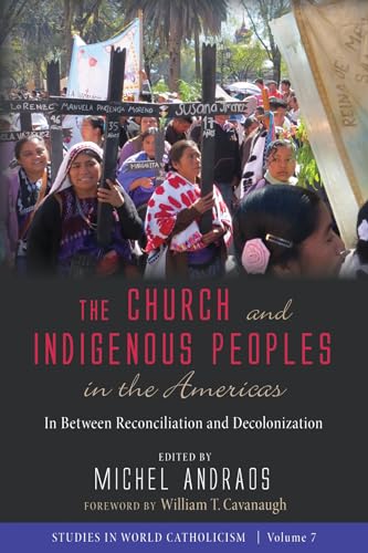 The Church and Indigenous Peoples in the Americas: In Between Reconciliation and Decolonization (Studies in World Catholicism)
The Church and Indigenous Peoples in the Americas: In Between Reconciliation and Decolonization (Studies in World Catholicism)