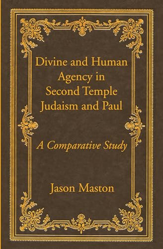 Divine and Human Agency in Second Temple Judaism and Paul : A Comparative Study