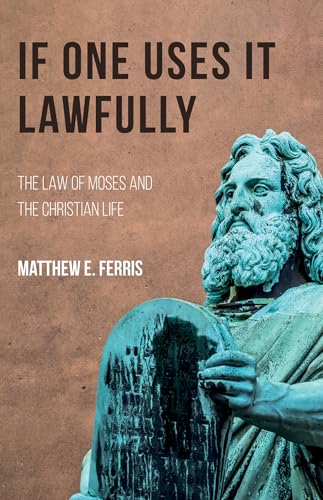 If One Uses It Lawfully: The Law of Moses and the Christian Life
