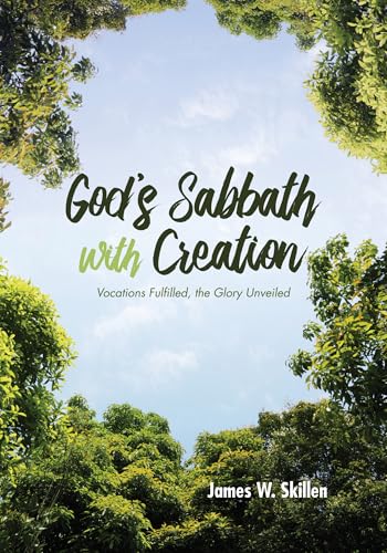 Gods Sabbath with Creation: Vocations Fulfilled, the Glory Unveiled