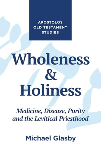 Wholeness and Holiness: Medicine, Disease, Purity, and the Levitical Priesthood (Apostolos New Testament Studies)