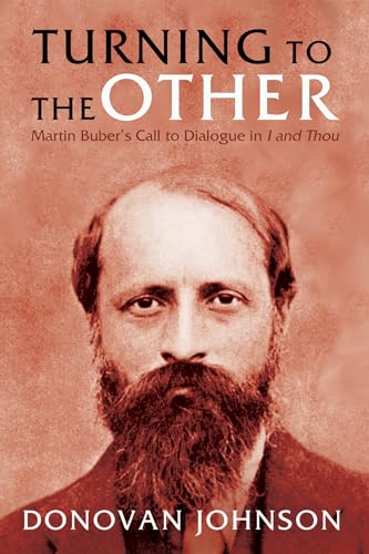 Turning to the Other : Martin Buber's Call to Dialogue in I and Thou