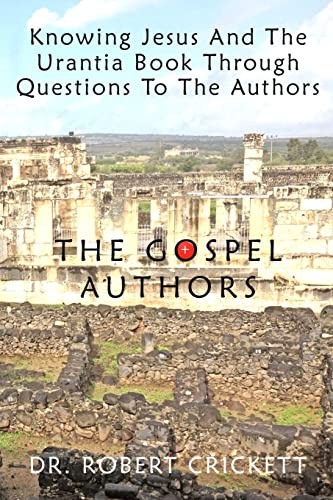 Knowing Jesus and the Urantia Book Through Questions to the Authors : The Gospel Authors
Knowing Jesus and the Urantia Book Through Questions to the Authors : The Gospel Authors