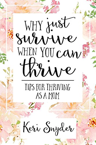 Why Just Survive When You Can Thrive: Tips for Thriving as a Mom