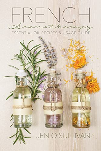 French Aromatherapy: Essential Oil Recipes Usage Guide