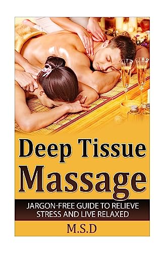 Deep Tissue Massage : Jargon-free Guide to Relieve Stress and Live Relaxed