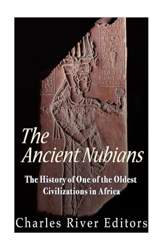 The Ancient Nubians: The History of One of the Oldest Civilizations in Africa