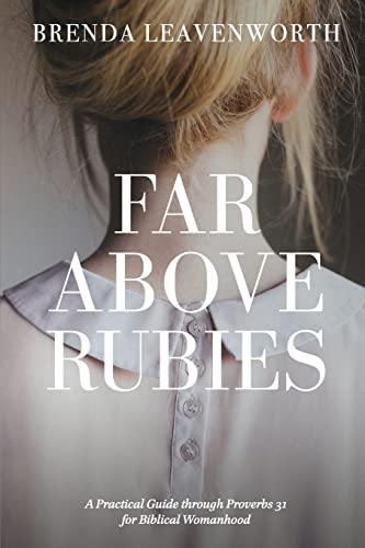 Far Above Rubies: A Practical Guide Through Proverbs 31 for Biblical Womanhood
Far Above Rubies: A Practical Guide Through Proverbs 31 for Biblical Womanhood
