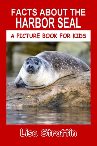 Facts About The Harbor Seal (A Picture Book For Kids)