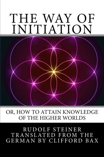 The Way of Initiation: or, How to Attain Knowledge of the Higher Worlds