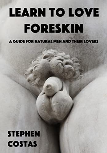 Learn to Love Foreskin : A Guide for Natural Men and Their Lovers