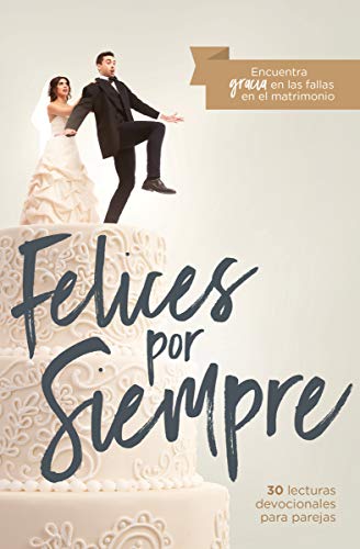Felices Por Siempre : 30 Lecturas Devocionales para Parejas