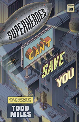 Superheroes Can't Save You: Epic Examples of Historic Heresies
