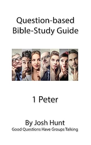 Question-based Bible Study Guide -- 1 Peter : Good Questions Have Groups Talking
