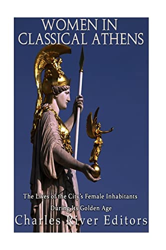 Women in Classical Athens : The Lives of the Citys Female Inhabitants During Its Golden Age
Women in Classical Athens : The Lives of the Citys Female Inhabitants During Its Golden Age