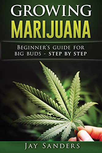 Growing Marijuana : Beginner's Guide for Big Buds - Step by Step