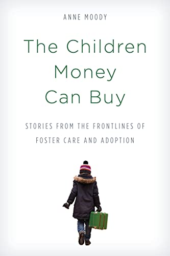 The Children Money Can Buy: Stories from the Frontlines of Foster Care and Adoption
The Children Money Can Buy: Stories from the Frontlines of Foster Care and Adoption