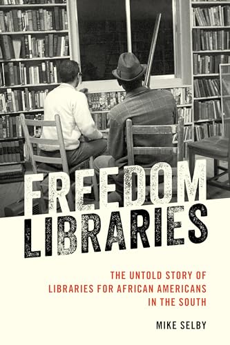 Freedom Libraries: The Untold Story of Libraries for African Americans in the South