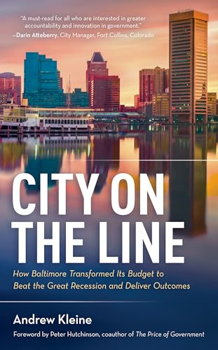 City on the Line: How Baltimore Transformed Its Budget to Beat the Great Recession and Deliver Outcomes
City on the Line: How Baltimore Transformed Its Budget to Beat the Great Recession and Deliver Outcomes