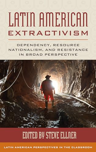 Latin American Extractivism: Dependency, Resource Nationalism, and Resistance in Broad Perspective (Latin American Perspectives in the Classroom)
Latin American Extractivism: Dependency, Resource Nationalism, and Resistance in Broad Perspective (Latin American Perspectives in the Classroom)