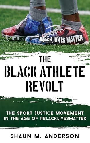 Black Athlete Revolt : The Sport Justice Movement in the Age of #BlackLivesMatter