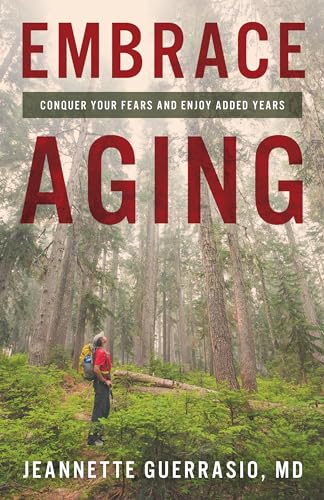 Embrace Aging: Conquer Your Fears and Enjoy Added Years
