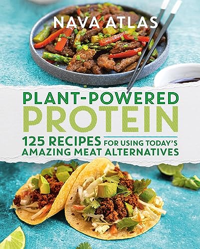 Plant-Powered Protein: 125 Recipes for Using Todays Amazing Meat Alternatives