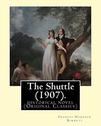 The Shuttle (1907). By: Frances Hodgson Burnett.: historical novel (Original Classics)
The Shuttle (1907). By: Frances Hodgson Burnett.: historical novel (Original Classics)